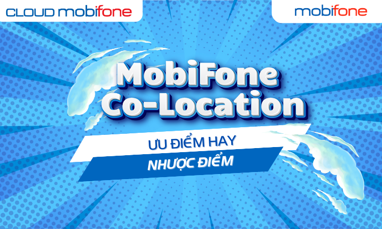 Dịch vụ MobiFone Co-location có những ưu và nhược điểm gì?