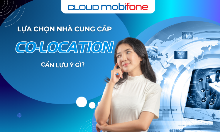 Lựa chọn nhà cung cấp dịch vụ Co-location, cần lưu ý gì?