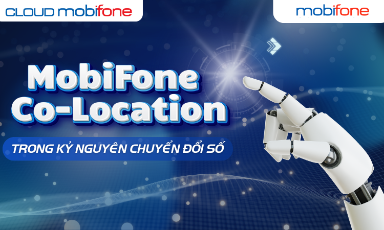 MobiFone Co-location trong kỷ nguyên chuyển đổi số: Vai trò và tầm quan trọng trong chiến lược công nghệ là gì?