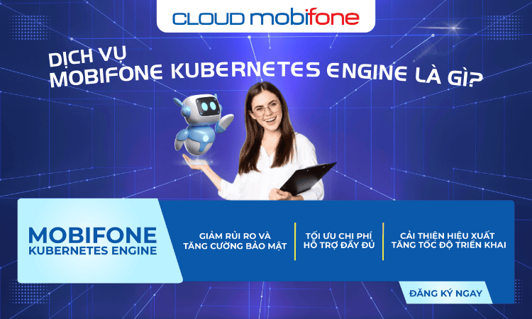 Dịch vụ MobiFone Kubernetes Engine là gì? Mang lại lợi ích gì cho doanh nghiệp?