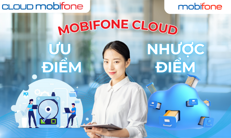 Dịch vụ MobiFone Cloud có những ưu và nhược điểm gì?