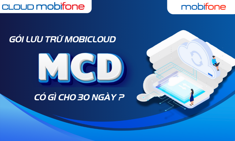 Các Gói Cước Lưu Trữ 30 ngày MobiCloud MCD Là Gì? Mang Lại Lợi Ích Gì?