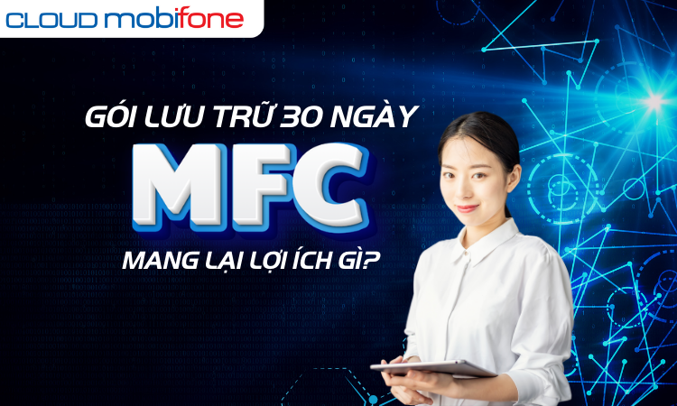 Gói Cước Lưu Trữ 30 ngày MobiCloud MFC Là Gì? Mang Lại Lợi Ích Gì?