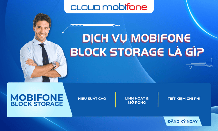 Dịch vụ MobiFone Block Storage là gì? Mang lại lợi ích gì?