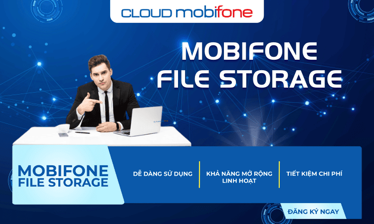 Dịch vụ MobiFone File Storage là gì? Mang lại lợi ích gì?