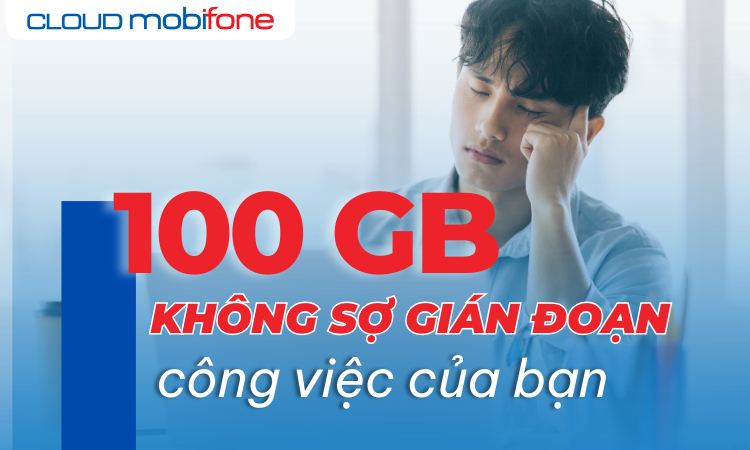 100GB thoải mái lưu trữ, công việc của bạn sẽ không còn bị gián đoạn
