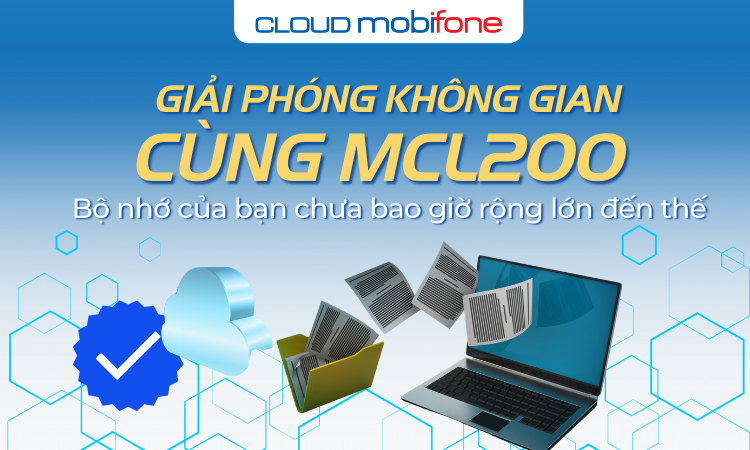 Bộ nhớ chưa bao giờ rộng lớn đến thế – Ưu đãi khuyến mãi MCL200 giúp bạn giải phóng không gian!