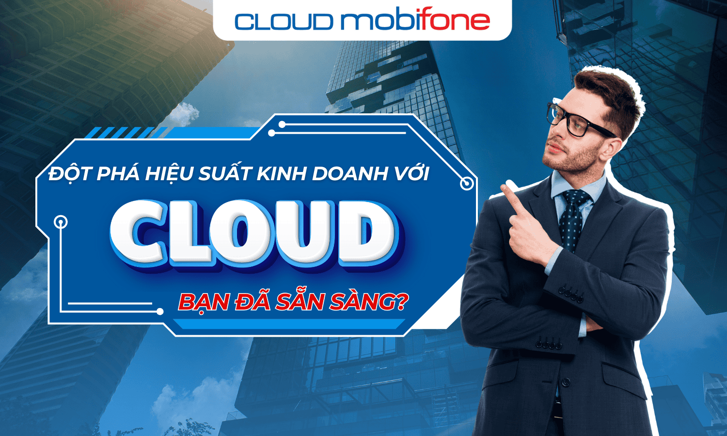 Đột phá hiệu suất kinh doanh với Cloud – Bạn đã sẵn sàng?