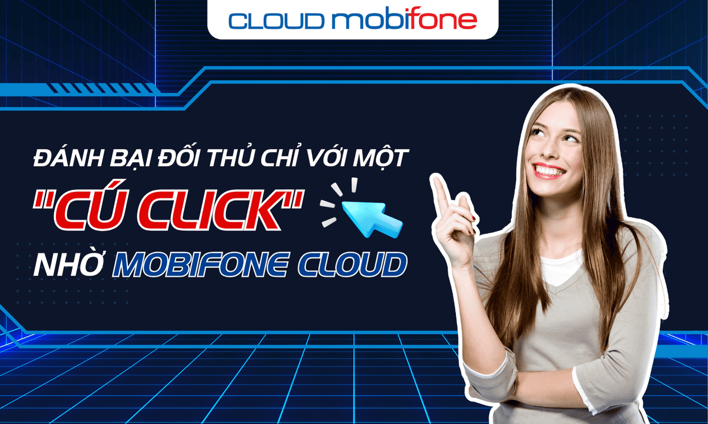 Đánh bại đối thủ chỉ với một "cú click" nhờ MobiFone Cloud