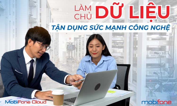 MOBIFONE CLOUD - LÀM CHỦ DỮ LIỆU, TẬN DỤNG SỨC MẠNH CÔNG NGHỆ