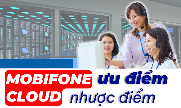 ƯU ĐIỂM VÀ NHƯỢC ĐIỂM CỦA DỊCH VỤ MOBIFONE CLOUD