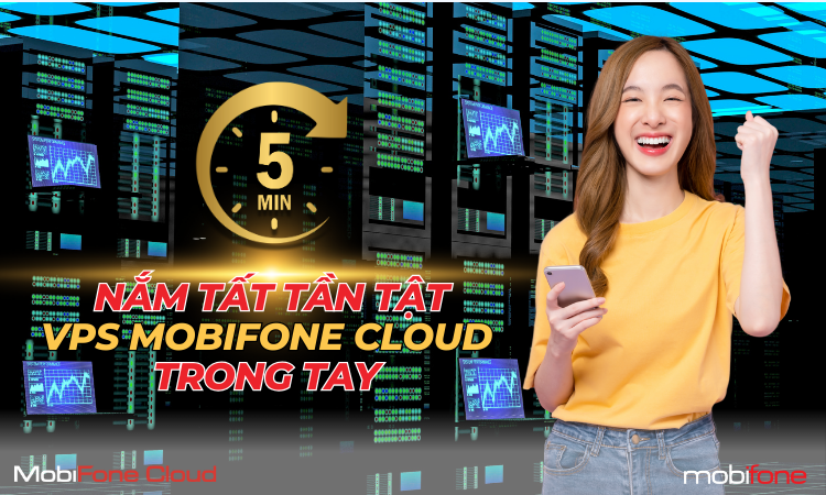 5 PHÚT TÌM HIỂU VỀ VPS MOBIFONE CLOUD: CÔNG NGHỆ, LỢI ÍCH VÀ ỨNG DỤNG TRONG THẾ GIỚI THỰC