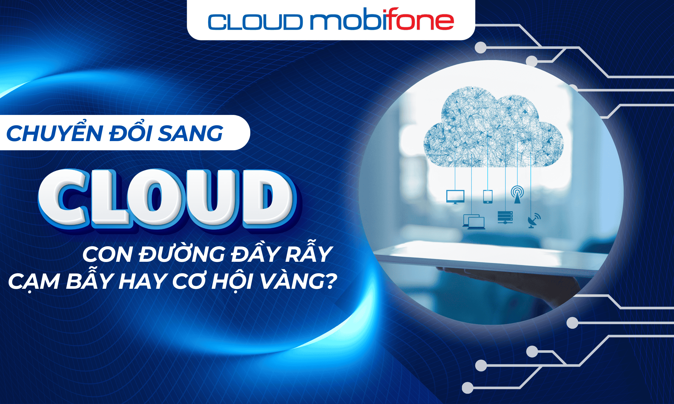 Chuyển đổi sang cloud: Con đường đầy rẫy cạm bẫy hay cơ hội vàng?