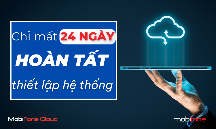 MOBIFONE CLOUD: CHỈ MẤT 24 NGÀY ĐỂ HOÀN TẤT