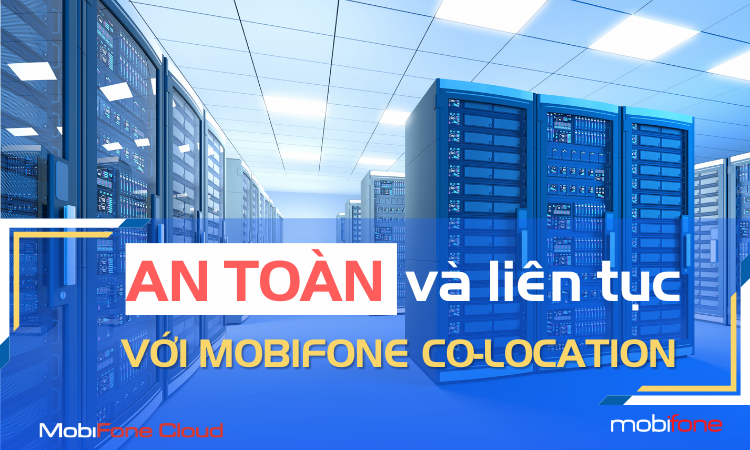 AN TOÀN DỮ LIỆU VÀ TÍNH LIÊN TỤC TRONG KINH DOANH VỚI MOBIFONE CO-LOCATION