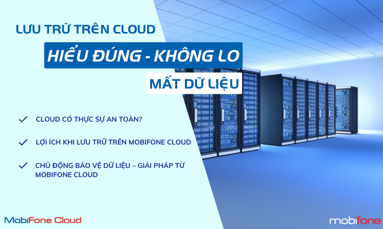 LƯU TRỮ DỮ LIỆU TRÊN CLOUD: HIỂU ĐÚNG ĐỂ KHÔNG LO MẤT DỮ LIỆU CÙNG MOBIFONE CLOUD