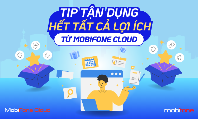 TIP TẬN DỤNG HẾT TẤT CẢ LỢI ÍCH TỪ MOBIFONE CLOUD